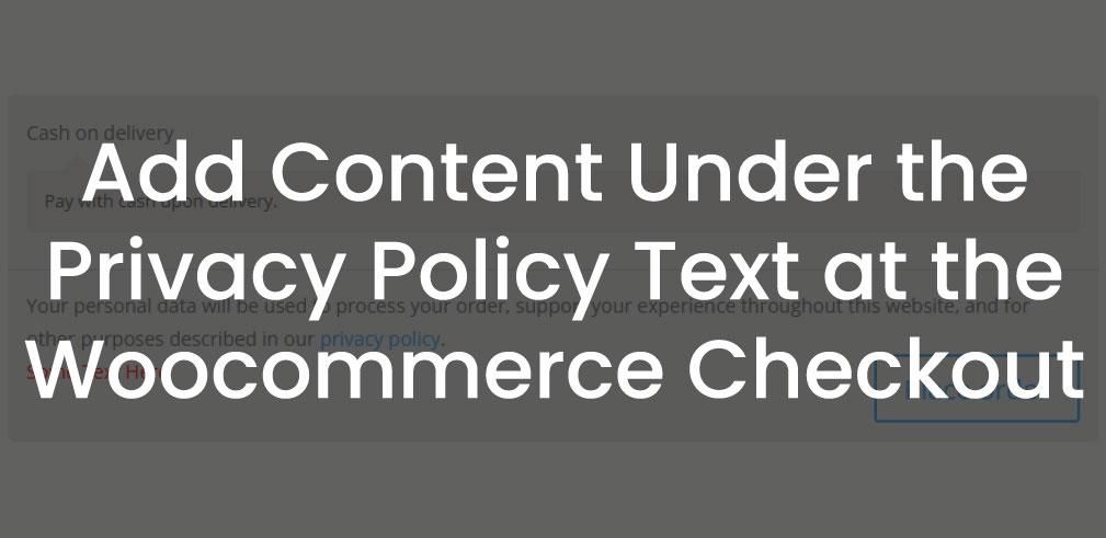 Add Content Under the Privacy Policy Text at the Woocommerce Checkout